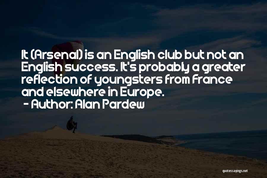 Alan Pardew Quotes: It (arsenal) Is An English Club But Not An English Success. It's Probably A Greater Reflection Of Youngsters From France