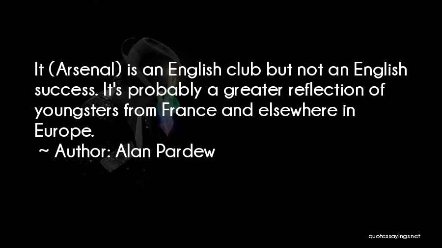 Alan Pardew Quotes: It (arsenal) Is An English Club But Not An English Success. It's Probably A Greater Reflection Of Youngsters From France