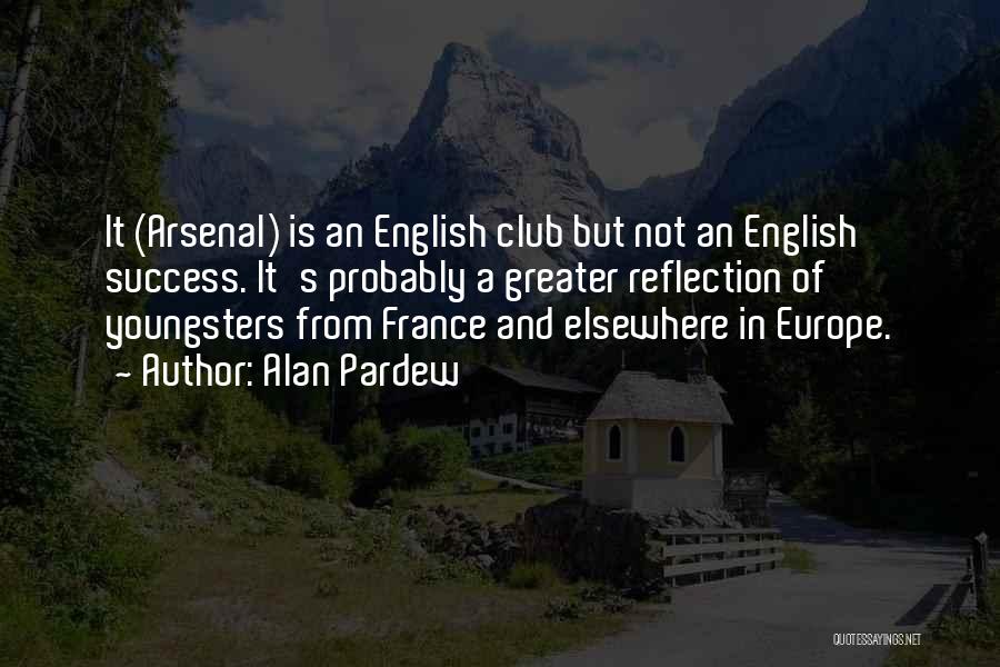 Alan Pardew Quotes: It (arsenal) Is An English Club But Not An English Success. It's Probably A Greater Reflection Of Youngsters From France