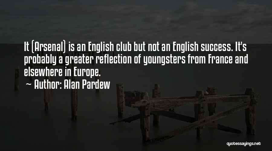 Alan Pardew Quotes: It (arsenal) Is An English Club But Not An English Success. It's Probably A Greater Reflection Of Youngsters From France