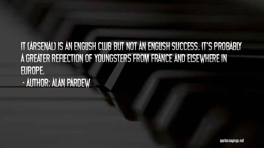 Alan Pardew Quotes: It (arsenal) Is An English Club But Not An English Success. It's Probably A Greater Reflection Of Youngsters From France