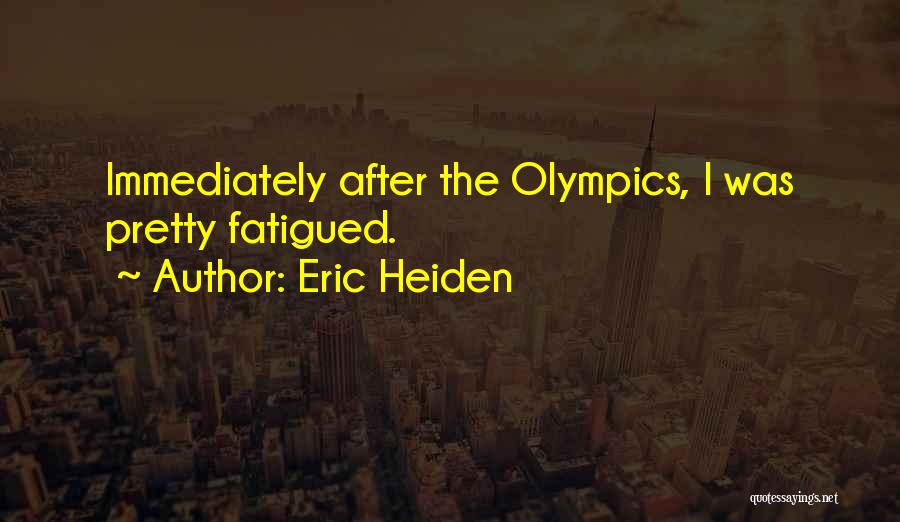 Eric Heiden Quotes: Immediately After The Olympics, I Was Pretty Fatigued.