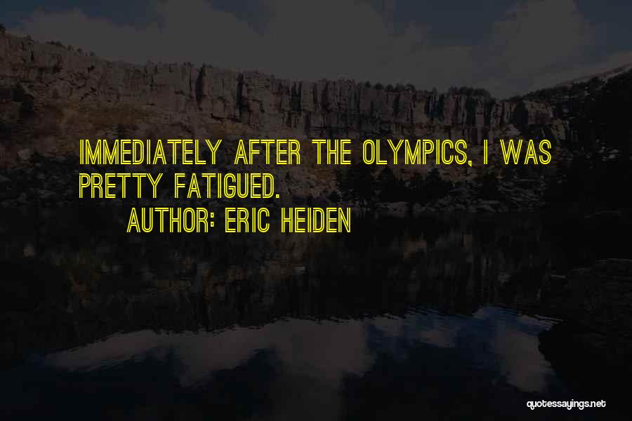 Eric Heiden Quotes: Immediately After The Olympics, I Was Pretty Fatigued.