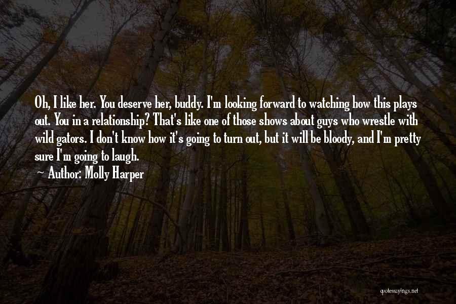 Molly Harper Quotes: Oh, I Like Her. You Deserve Her, Buddy. I'm Looking Forward To Watching How This Plays Out. You In A