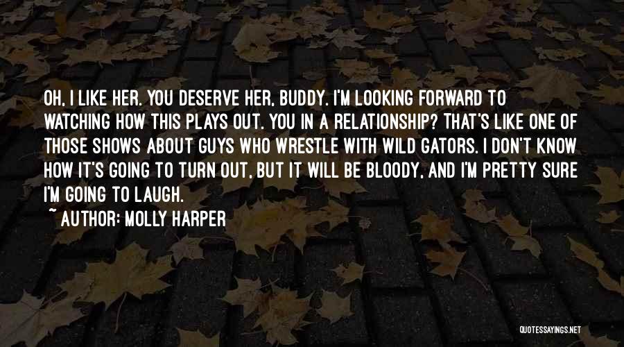 Molly Harper Quotes: Oh, I Like Her. You Deserve Her, Buddy. I'm Looking Forward To Watching How This Plays Out. You In A