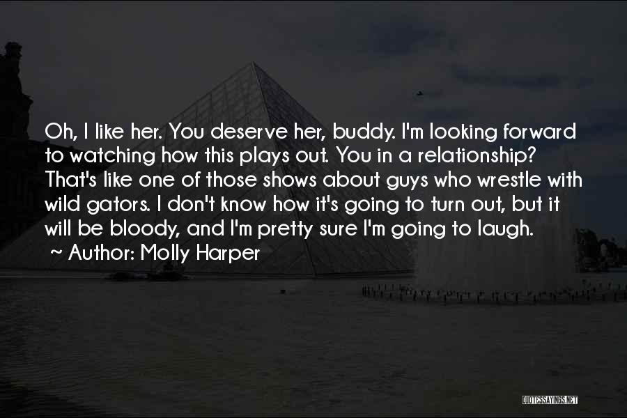 Molly Harper Quotes: Oh, I Like Her. You Deserve Her, Buddy. I'm Looking Forward To Watching How This Plays Out. You In A