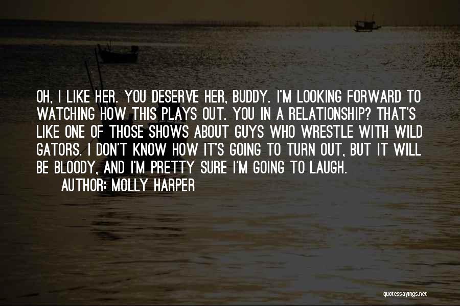 Molly Harper Quotes: Oh, I Like Her. You Deserve Her, Buddy. I'm Looking Forward To Watching How This Plays Out. You In A