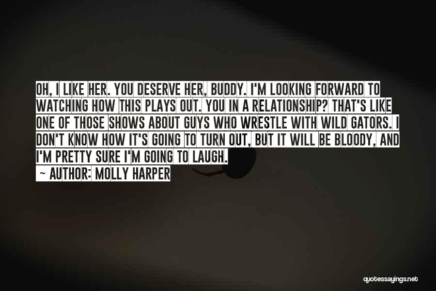 Molly Harper Quotes: Oh, I Like Her. You Deserve Her, Buddy. I'm Looking Forward To Watching How This Plays Out. You In A