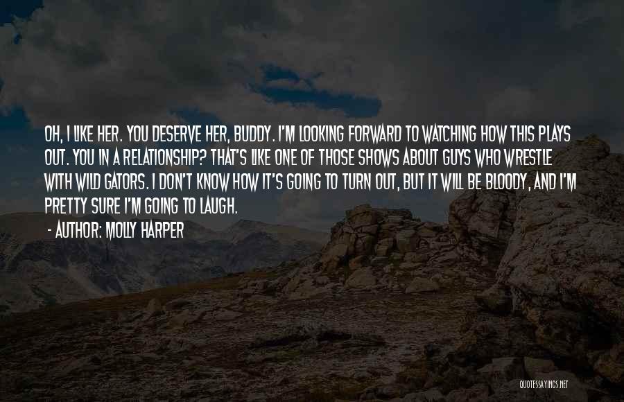 Molly Harper Quotes: Oh, I Like Her. You Deserve Her, Buddy. I'm Looking Forward To Watching How This Plays Out. You In A