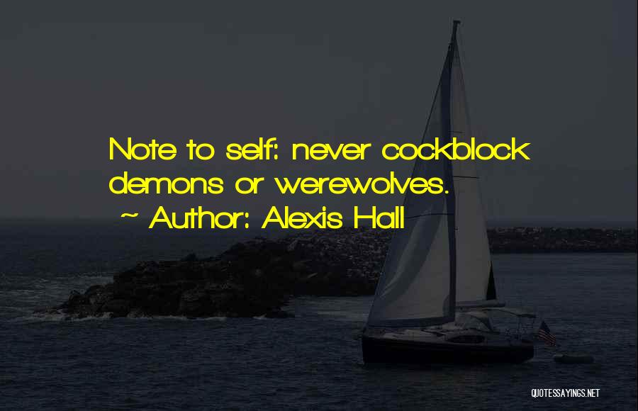 Alexis Hall Quotes: Note To Self: Never Cockblock Demons Or Werewolves.