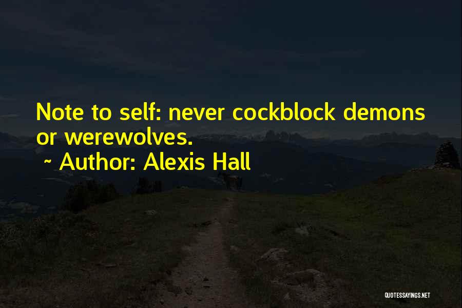 Alexis Hall Quotes: Note To Self: Never Cockblock Demons Or Werewolves.