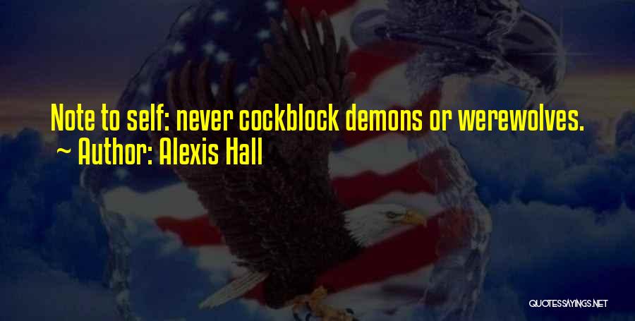 Alexis Hall Quotes: Note To Self: Never Cockblock Demons Or Werewolves.