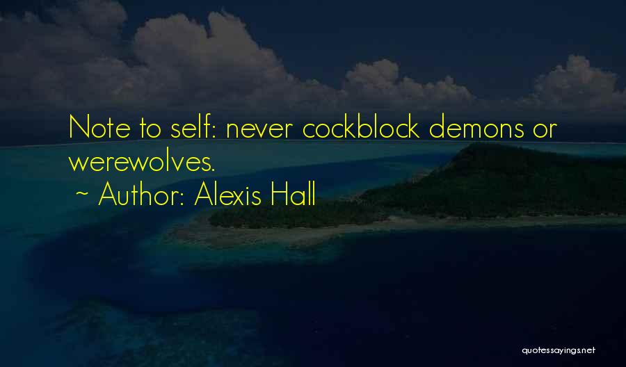 Alexis Hall Quotes: Note To Self: Never Cockblock Demons Or Werewolves.