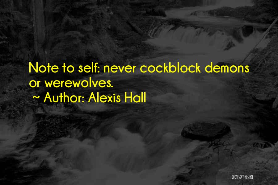 Alexis Hall Quotes: Note To Self: Never Cockblock Demons Or Werewolves.