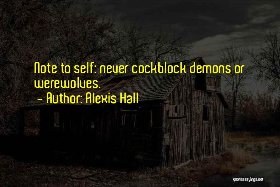 Alexis Hall Quotes: Note To Self: Never Cockblock Demons Or Werewolves.