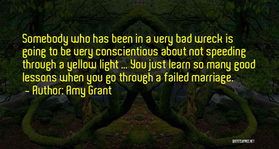 Amy Grant Quotes: Somebody Who Has Been In A Very Bad Wreck Is Going To Be Very Conscientious About Not Speeding Through A