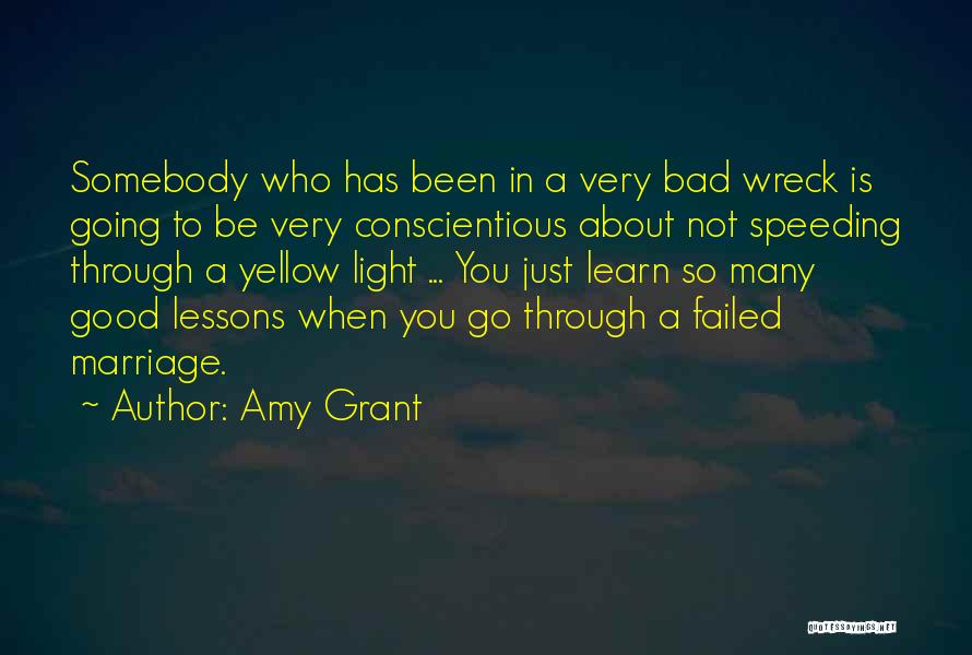 Amy Grant Quotes: Somebody Who Has Been In A Very Bad Wreck Is Going To Be Very Conscientious About Not Speeding Through A