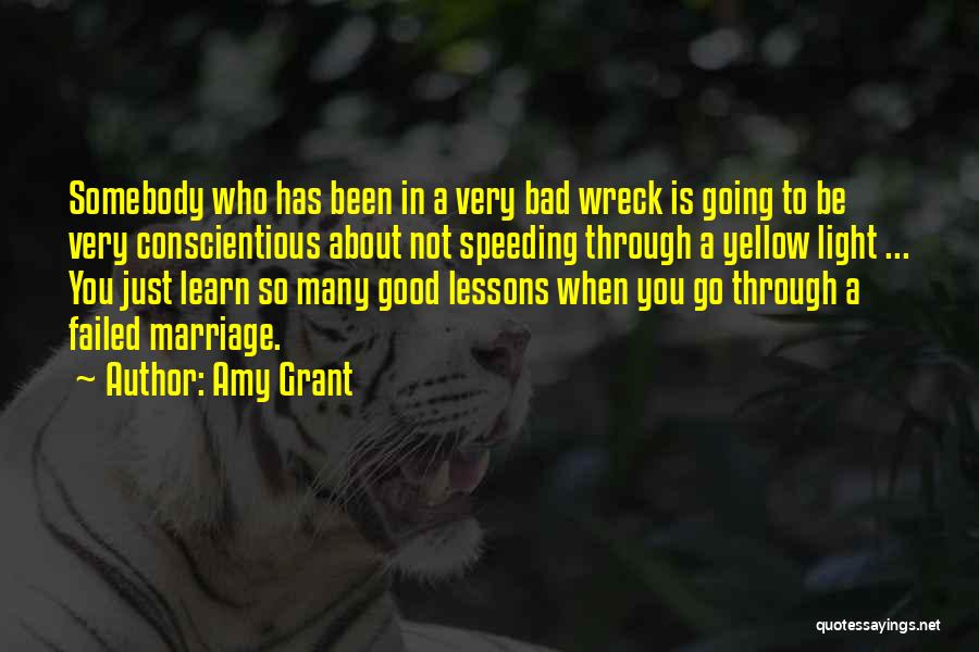 Amy Grant Quotes: Somebody Who Has Been In A Very Bad Wreck Is Going To Be Very Conscientious About Not Speeding Through A