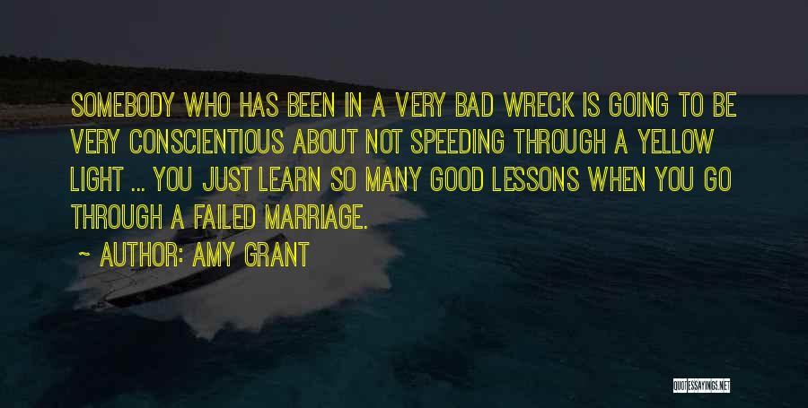 Amy Grant Quotes: Somebody Who Has Been In A Very Bad Wreck Is Going To Be Very Conscientious About Not Speeding Through A
