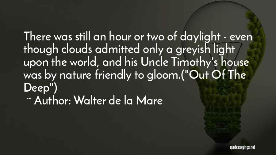 Walter De La Mare Quotes: There Was Still An Hour Or Two Of Daylight - Even Though Clouds Admitted Only A Greyish Light Upon The