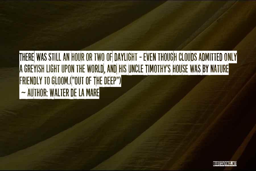 Walter De La Mare Quotes: There Was Still An Hour Or Two Of Daylight - Even Though Clouds Admitted Only A Greyish Light Upon The