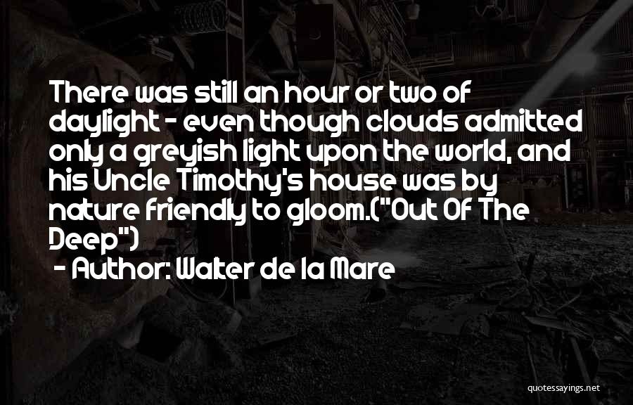 Walter De La Mare Quotes: There Was Still An Hour Or Two Of Daylight - Even Though Clouds Admitted Only A Greyish Light Upon The