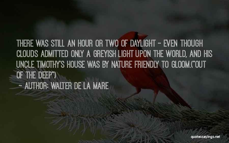 Walter De La Mare Quotes: There Was Still An Hour Or Two Of Daylight - Even Though Clouds Admitted Only A Greyish Light Upon The