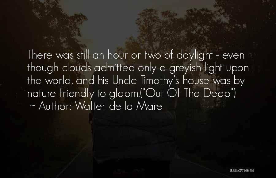 Walter De La Mare Quotes: There Was Still An Hour Or Two Of Daylight - Even Though Clouds Admitted Only A Greyish Light Upon The