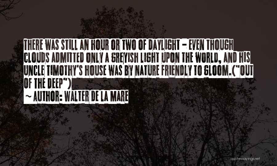 Walter De La Mare Quotes: There Was Still An Hour Or Two Of Daylight - Even Though Clouds Admitted Only A Greyish Light Upon The