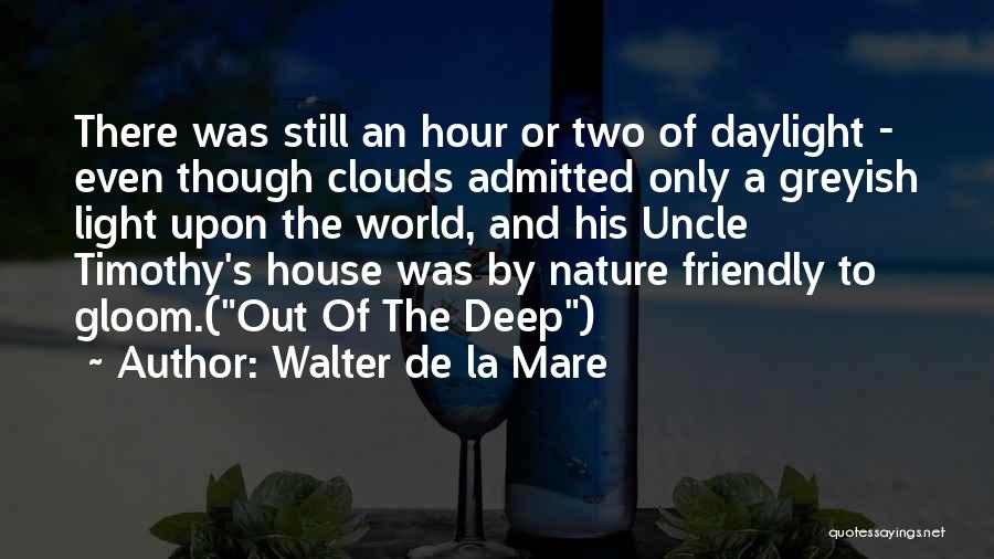 Walter De La Mare Quotes: There Was Still An Hour Or Two Of Daylight - Even Though Clouds Admitted Only A Greyish Light Upon The