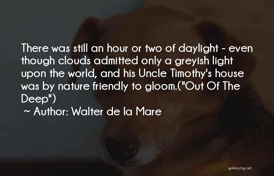 Walter De La Mare Quotes: There Was Still An Hour Or Two Of Daylight - Even Though Clouds Admitted Only A Greyish Light Upon The