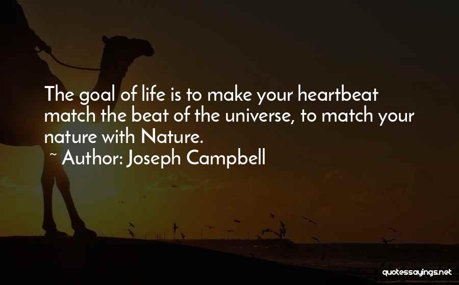 Joseph Campbell Quotes: The Goal Of Life Is To Make Your Heartbeat Match The Beat Of The Universe, To Match Your Nature With