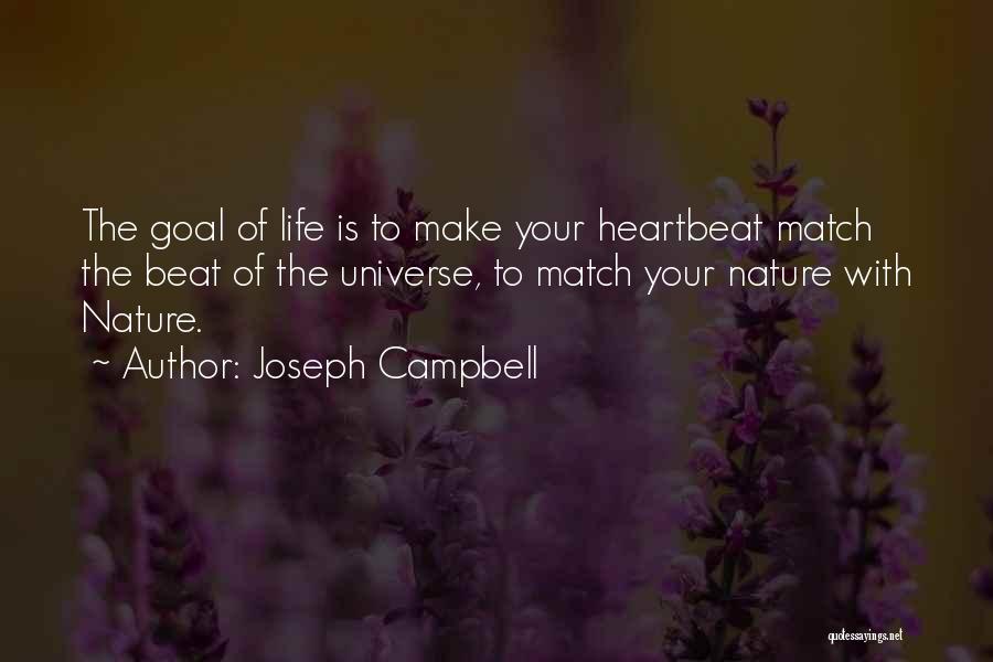 Joseph Campbell Quotes: The Goal Of Life Is To Make Your Heartbeat Match The Beat Of The Universe, To Match Your Nature With