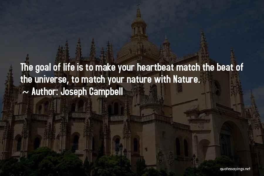 Joseph Campbell Quotes: The Goal Of Life Is To Make Your Heartbeat Match The Beat Of The Universe, To Match Your Nature With