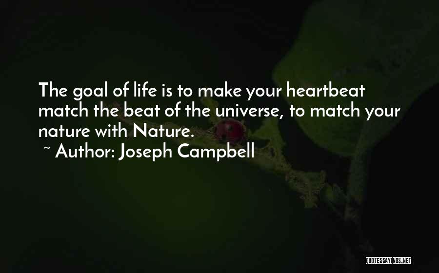 Joseph Campbell Quotes: The Goal Of Life Is To Make Your Heartbeat Match The Beat Of The Universe, To Match Your Nature With