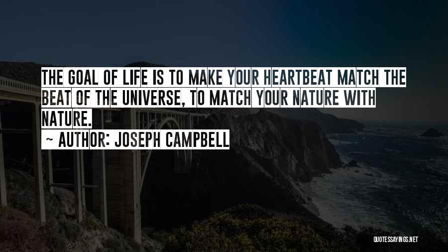 Joseph Campbell Quotes: The Goal Of Life Is To Make Your Heartbeat Match The Beat Of The Universe, To Match Your Nature With
