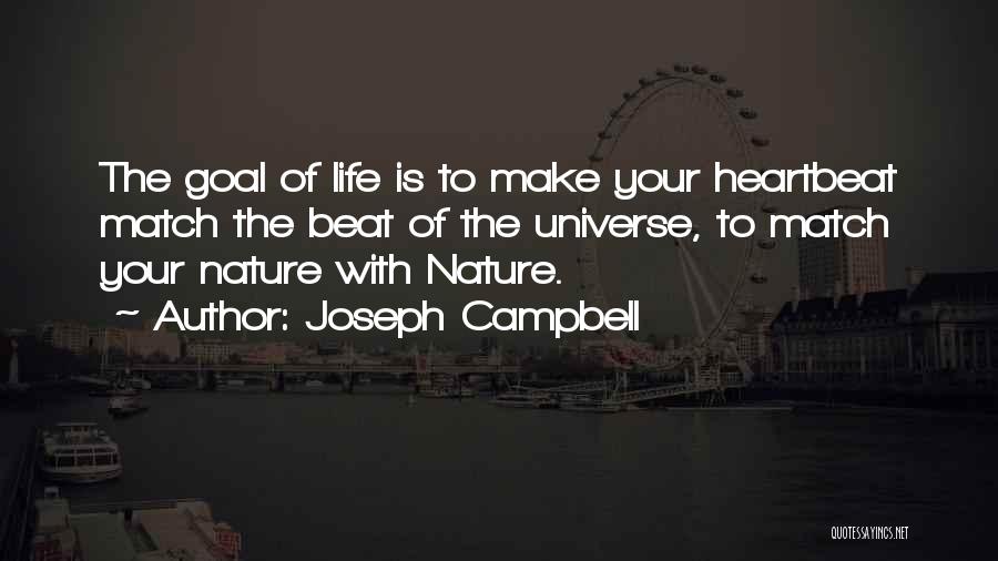 Joseph Campbell Quotes: The Goal Of Life Is To Make Your Heartbeat Match The Beat Of The Universe, To Match Your Nature With