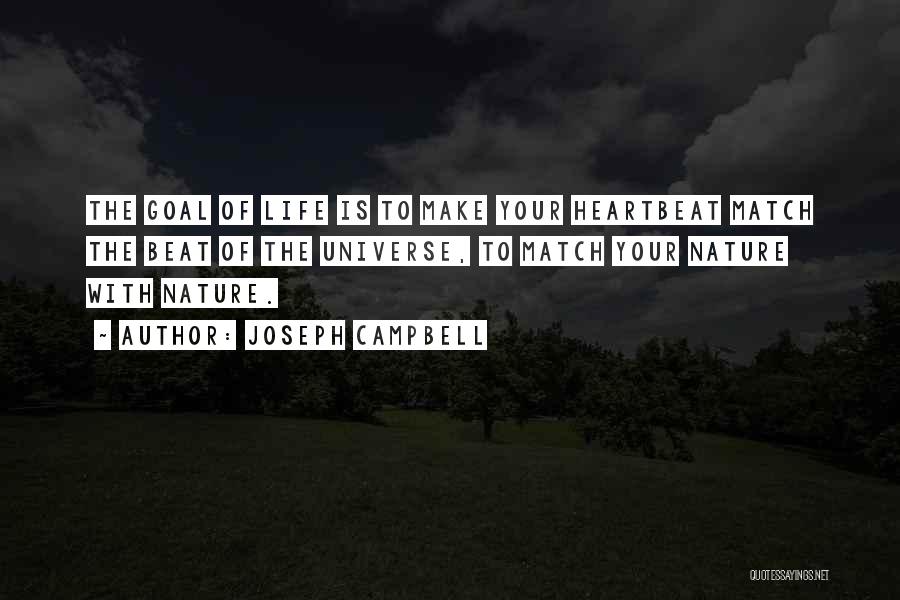 Joseph Campbell Quotes: The Goal Of Life Is To Make Your Heartbeat Match The Beat Of The Universe, To Match Your Nature With