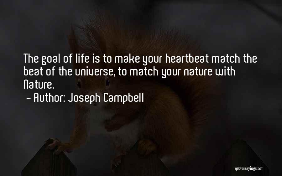 Joseph Campbell Quotes: The Goal Of Life Is To Make Your Heartbeat Match The Beat Of The Universe, To Match Your Nature With