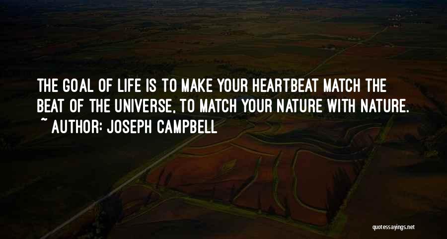 Joseph Campbell Quotes: The Goal Of Life Is To Make Your Heartbeat Match The Beat Of The Universe, To Match Your Nature With