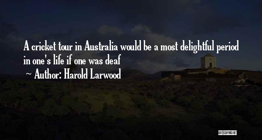 Harold Larwood Quotes: A Cricket Tour In Australia Would Be A Most Delightful Period In One's Life If One Was Deaf
