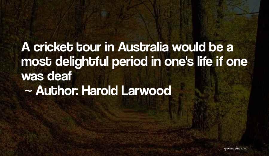 Harold Larwood Quotes: A Cricket Tour In Australia Would Be A Most Delightful Period In One's Life If One Was Deaf