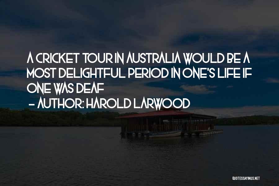 Harold Larwood Quotes: A Cricket Tour In Australia Would Be A Most Delightful Period In One's Life If One Was Deaf