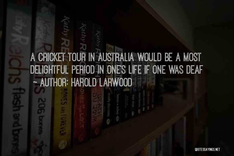 Harold Larwood Quotes: A Cricket Tour In Australia Would Be A Most Delightful Period In One's Life If One Was Deaf