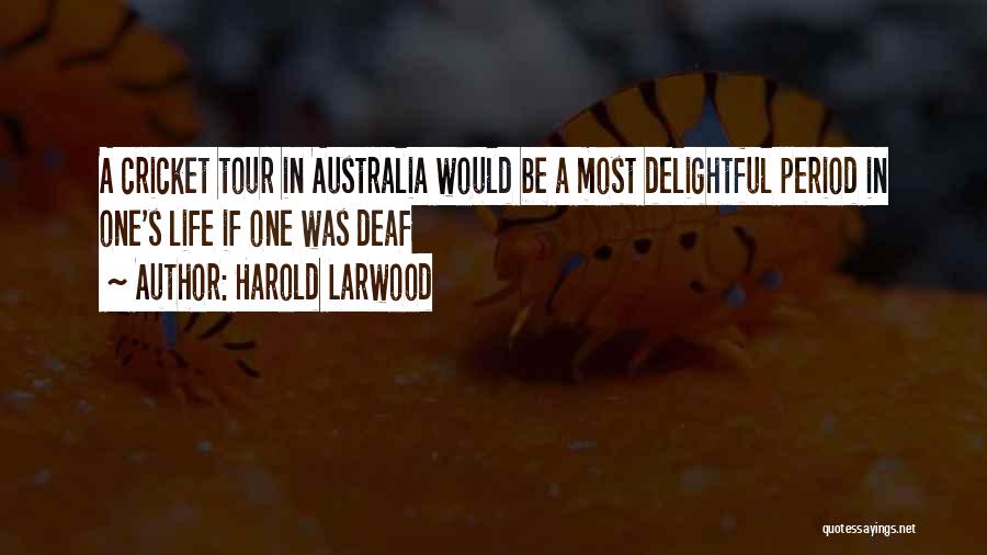 Harold Larwood Quotes: A Cricket Tour In Australia Would Be A Most Delightful Period In One's Life If One Was Deaf