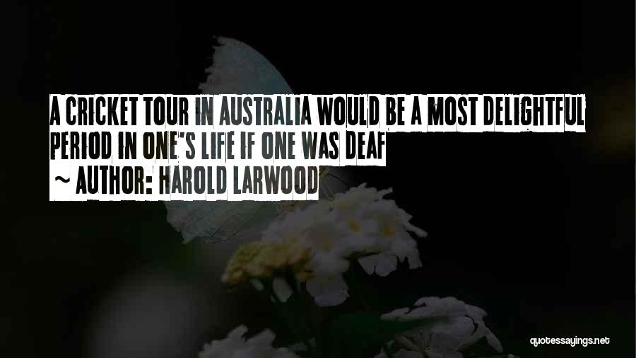 Harold Larwood Quotes: A Cricket Tour In Australia Would Be A Most Delightful Period In One's Life If One Was Deaf