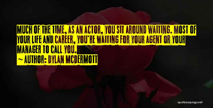 Dylan McDermott Quotes: Much Of The Time, As An Actor, You Sit Around Waiting. Most Of Your Life And Career, You're Waiting For