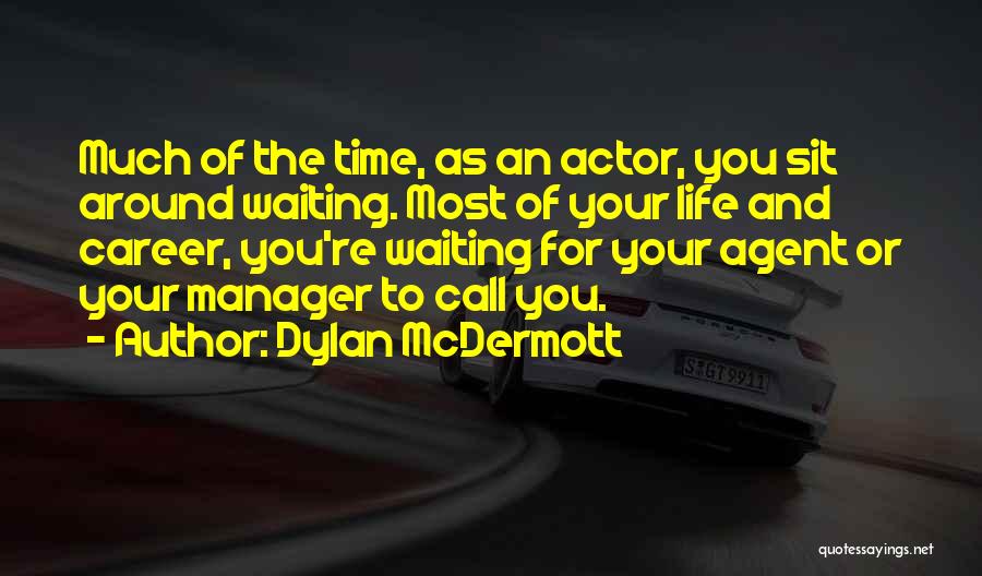 Dylan McDermott Quotes: Much Of The Time, As An Actor, You Sit Around Waiting. Most Of Your Life And Career, You're Waiting For