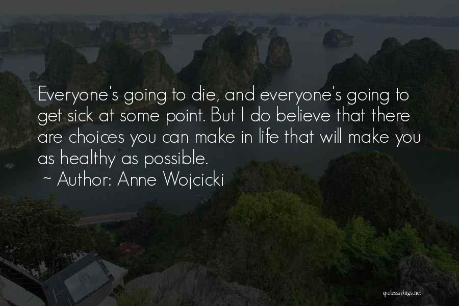 Anne Wojcicki Quotes: Everyone's Going To Die, And Everyone's Going To Get Sick At Some Point. But I Do Believe That There Are