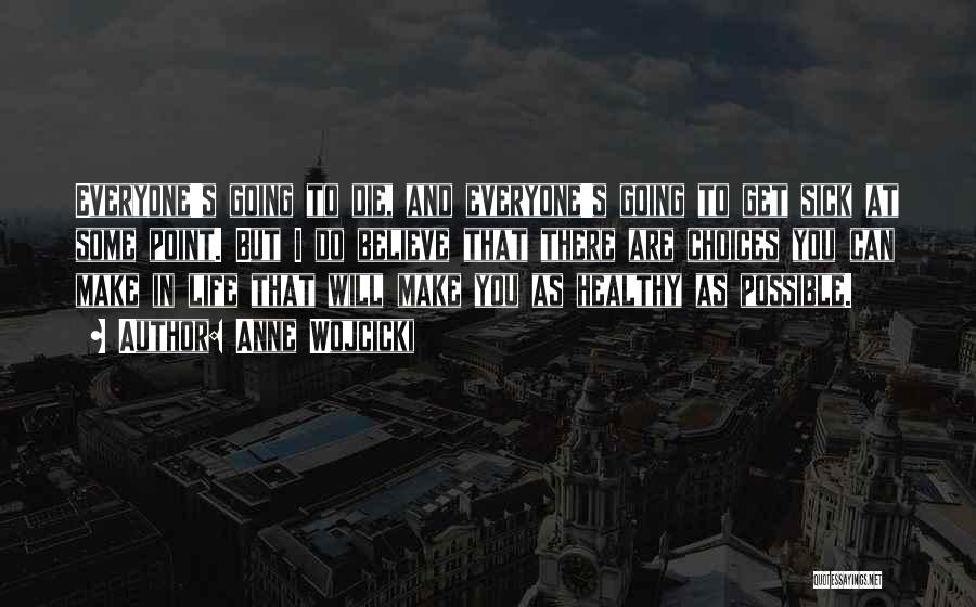 Anne Wojcicki Quotes: Everyone's Going To Die, And Everyone's Going To Get Sick At Some Point. But I Do Believe That There Are